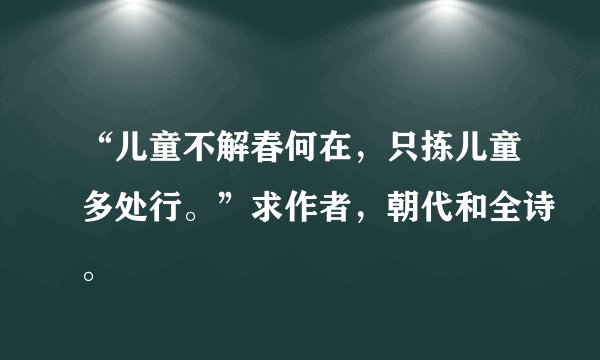 “儿童不解春何在，只拣儿童多处行。”求作者，朝代和全诗。