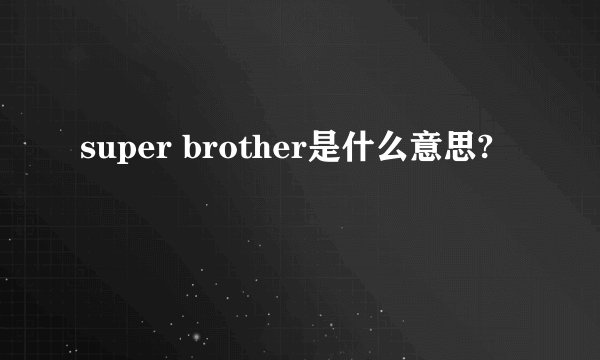 super brother是什么意思?