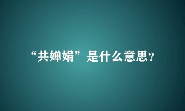 “共婵娟”是什么意思？
