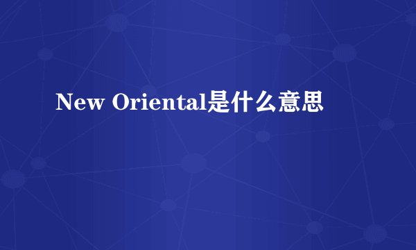 New Oriental是什么意思
