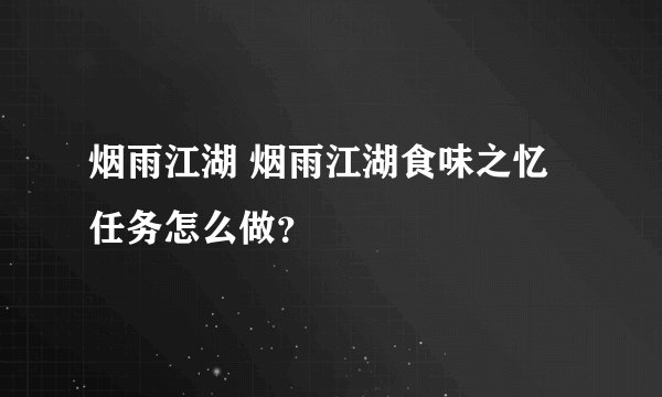 烟雨江湖 烟雨江湖食味之忆任务怎么做?