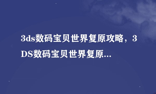 3ds数码宝贝世界复原攻略，3DS数码宝贝世界复原关卡攻略详解