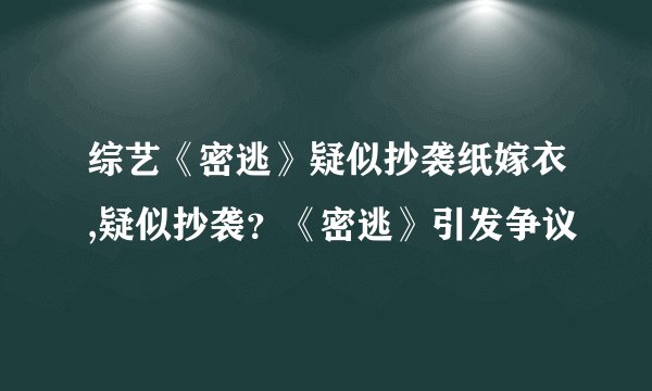 综艺《密逃》疑似抄袭纸嫁衣,疑似抄袭？《密逃》引发争议