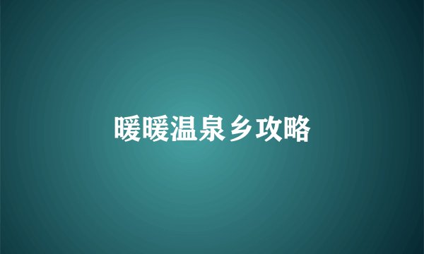 暖暖温泉乡攻略