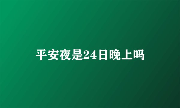 平安夜是24日晚上吗