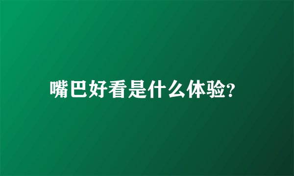 嘴巴好看是什么体验？