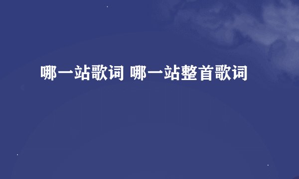 哪一站歌词 哪一站整首歌词