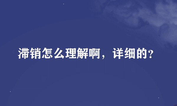 滞销怎么理解啊，详细的？