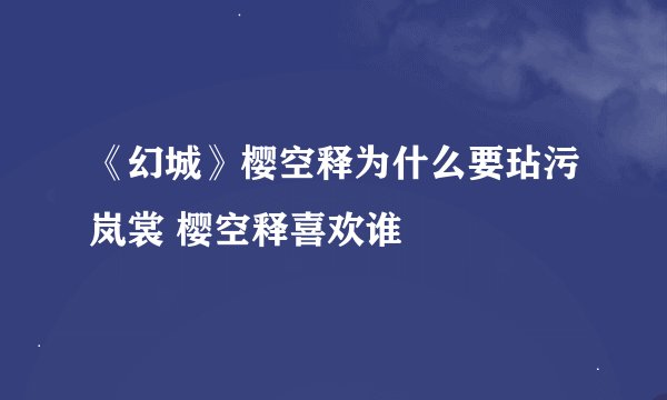 《幻城》樱空释为什么要玷污岚裳 樱空释喜欢谁