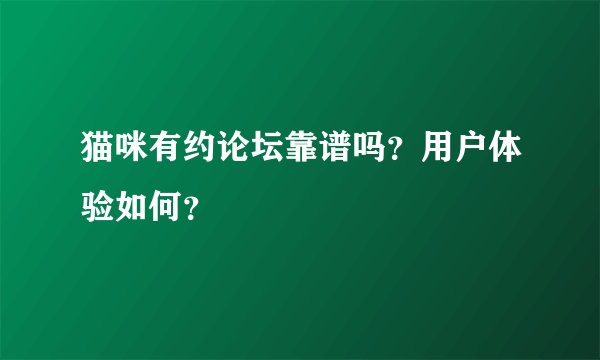 猫咪有约论坛靠谱吗？用户体验如何？