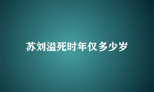 苏刘溢死时年仅多少岁