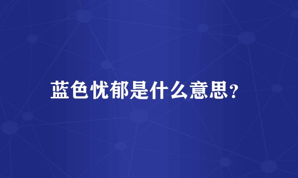 蓝色忧郁是什么意思？