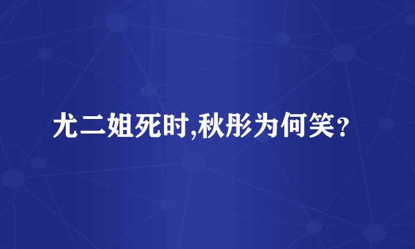 尤二姐死时,秋彤为何笑？