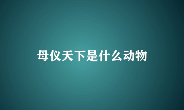 母仪天下是什么动物
