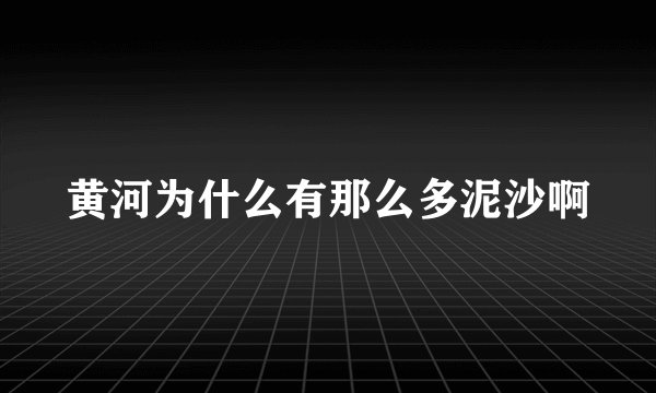 黄河为什么有那么多泥沙啊