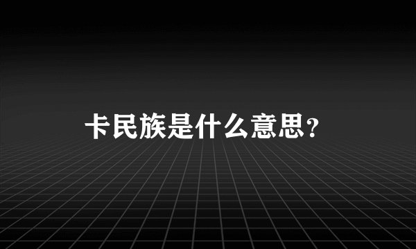 卡民族是什么意思？