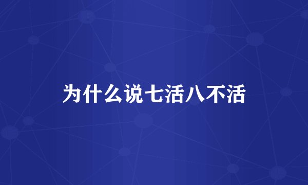 为什么说七活八不活