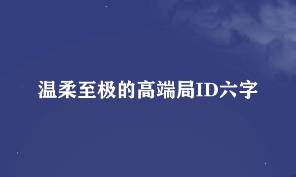 温柔至极的高端局ID六字