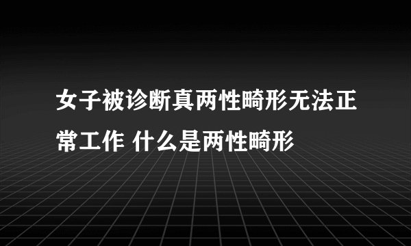 女子被诊断真两性畸形无法正常工作 什么是两性畸形