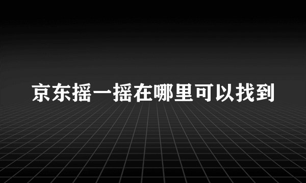 京东摇一摇在哪里可以找到