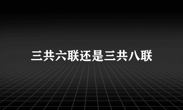 三共六联还是三共八联