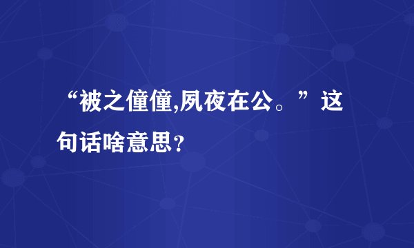 “被之僮僮,夙夜在公。”这句话啥意思？