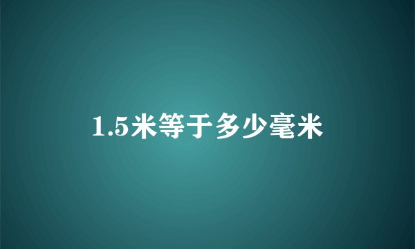 1.5米等于多少毫米