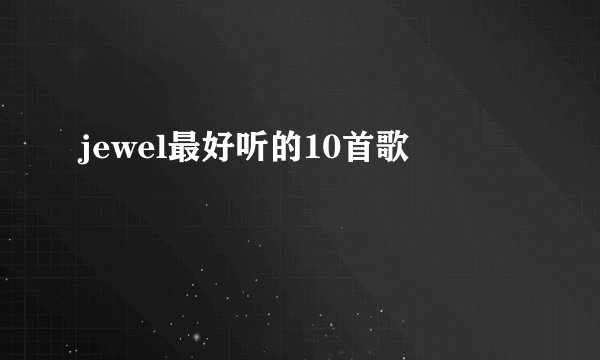 jewel最好听的10首歌