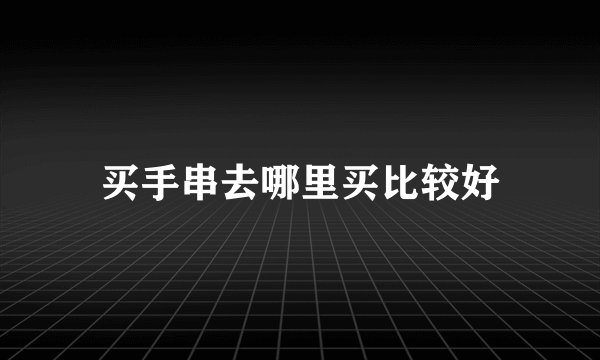 买手串去哪里买比较好