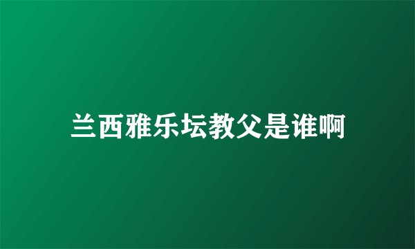 兰西雅乐坛教父是谁啊