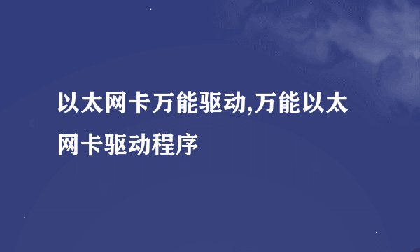 以太网卡万能驱动,万能以太网卡驱动程序