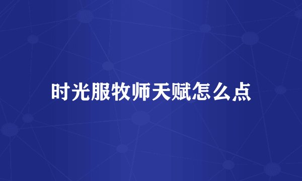 时光服牧师天赋怎么点