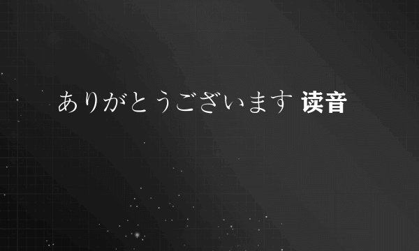 ありがとうございます 读音
