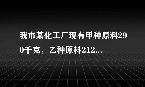 我市某化工厂现有甲种原料290千克，乙种原料212千克，计划利用这两种原料生产AB两种产品共80件 看下面补充