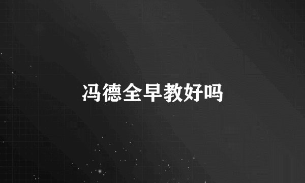 冯德全早教好吗