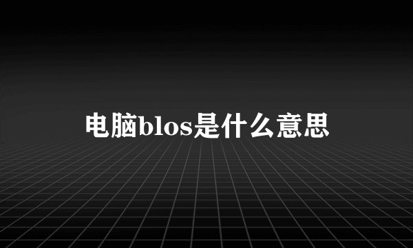 电脑blos是什么意思