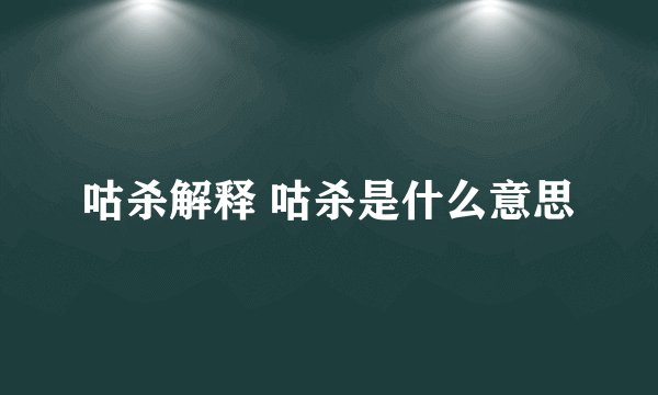 咕杀解释 咕杀是什么意思