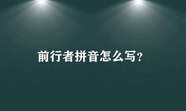 前行者拼音怎么写？