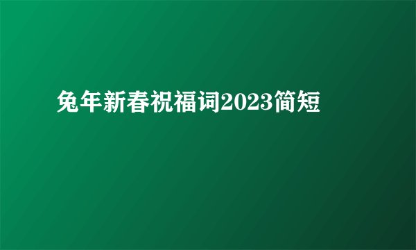 兔年新春祝福词2023简短