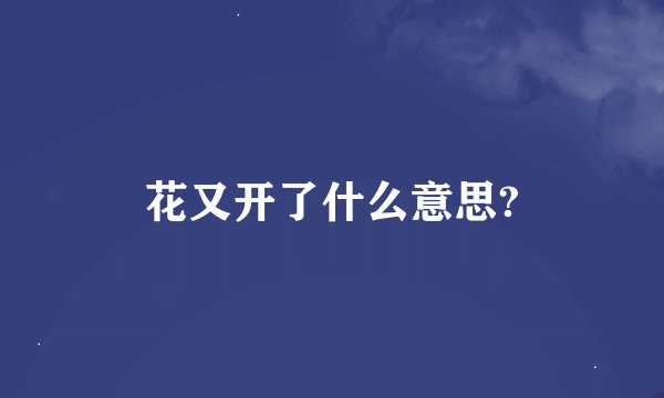 花又开了什么意思?
