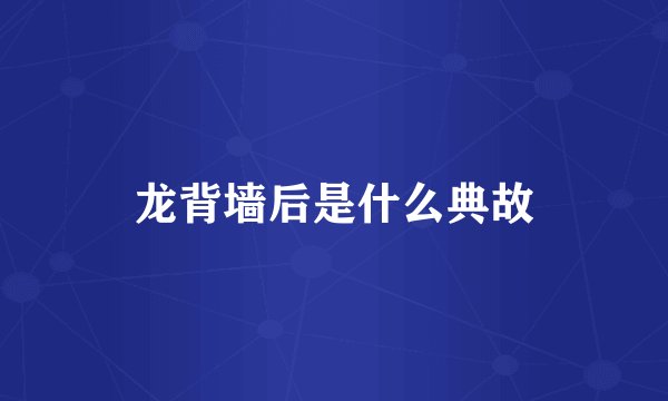 龙背墙后是什么典故
