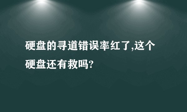 硬盘的寻道错误率红了,这个硬盘还有救吗?
