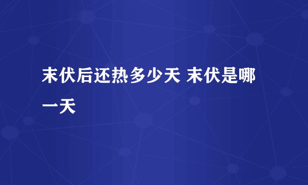 末伏后还热多少天 末伏是哪一天