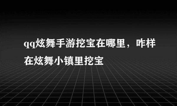 qq炫舞手游挖宝在哪里，咋样在炫舞小镇里挖宝