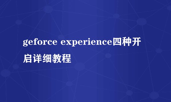 geforce experience四种开启详细教程