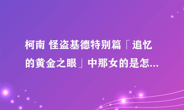 柯南 怪盗基德特别篇「追忆的黄金之眼」中那女的是怎么通过12月的孔雀石推出是怪盗基德是快斗的