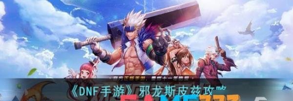 DNF手游邪龙斯皮兹攻略