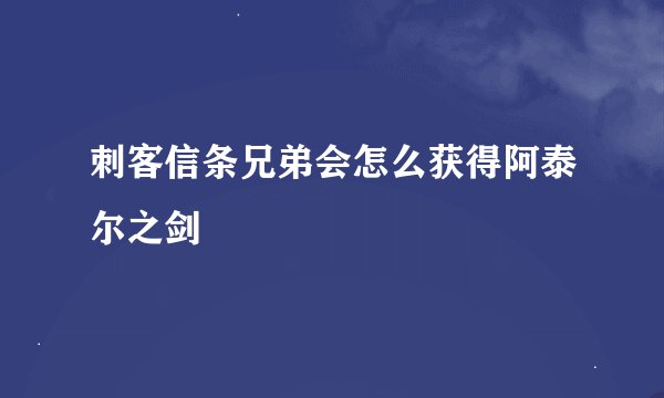刺客信条兄弟会怎么获得阿泰尔之剑