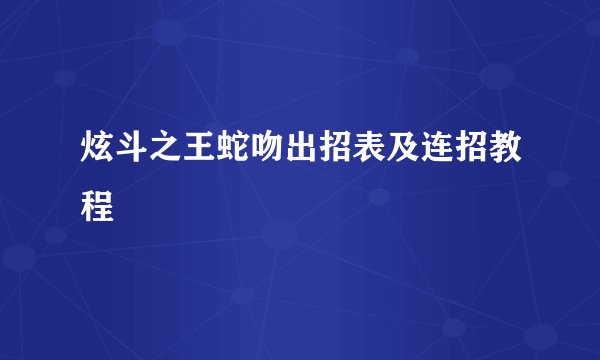 炫斗之王蛇吻出招表及连招教程