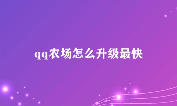 qq农场怎么升级最快